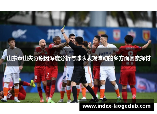 山东泰山失分原因深度分析与球队表现波动的多方面因素探讨