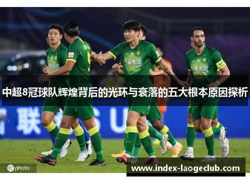 中超8冠球队辉煌背后的光环与衰落的五大根本原因探析