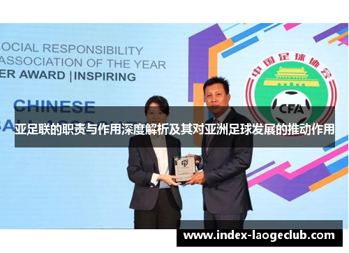 亚足联的职责与作用深度解析及其对亚洲足球发展的推动作用