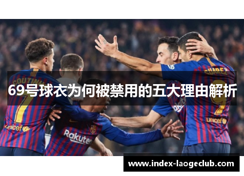 69号球衣为何被禁用的五大理由解析