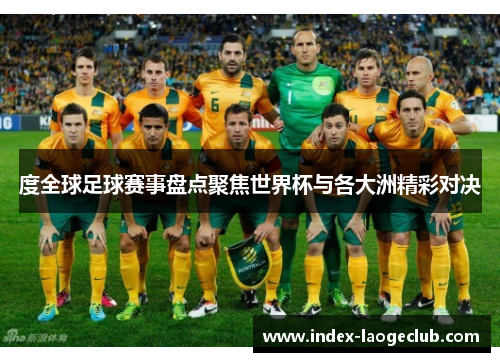 度全球足球赛事盘点聚焦世界杯与各大洲精彩对决