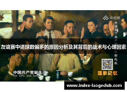 友谊赛中进球数偏多的原因分析及其背后的战术与心理因素