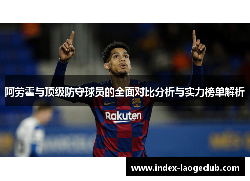 阿劳霍与顶级防守球员的全面对比分析与实力榜单解析